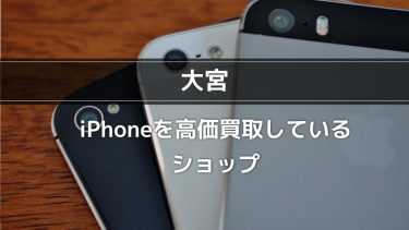 【大宮】iPhoneを高価買取しているショップ