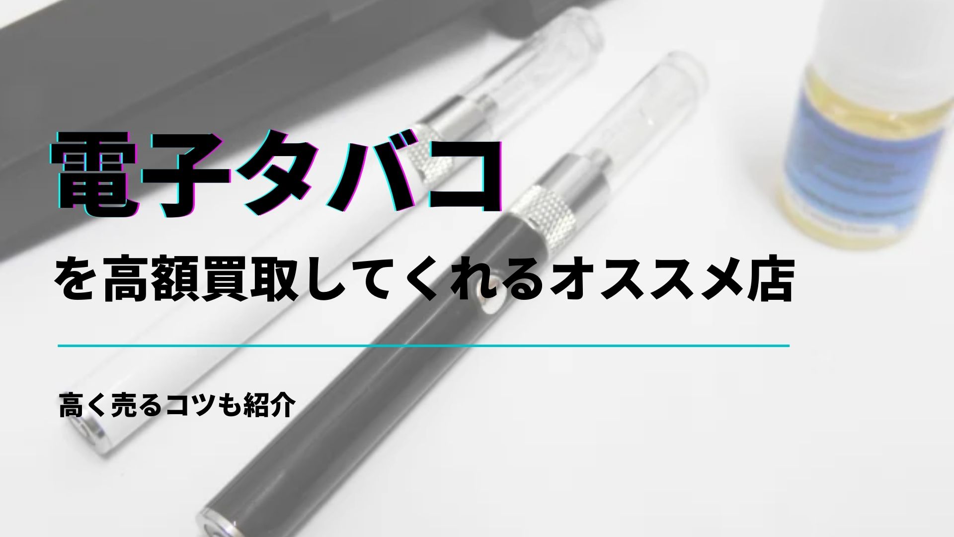 電子タバコを高額買取してくれるオススメ店5選と高く売るコツ 買取一括比較のウリドキ