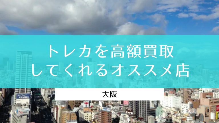 大阪 トレカを高額買取してくれるオススメ店8選 買取一括比較のウリドキ