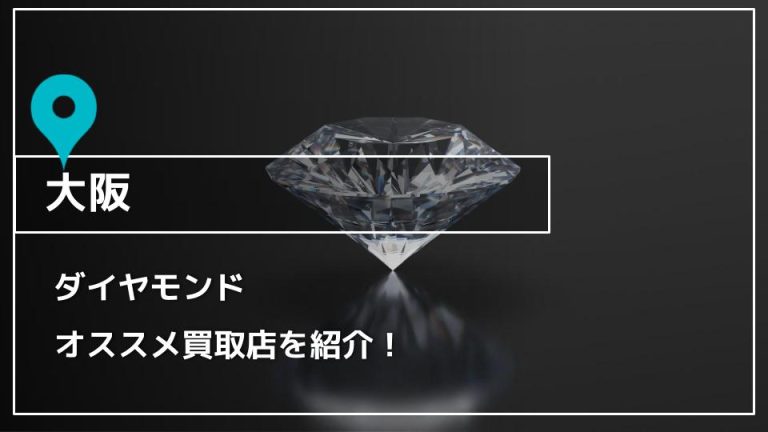 大阪】ダイヤモンド買取おすすめ店12選｜買取店の選び方や高く売るコツ