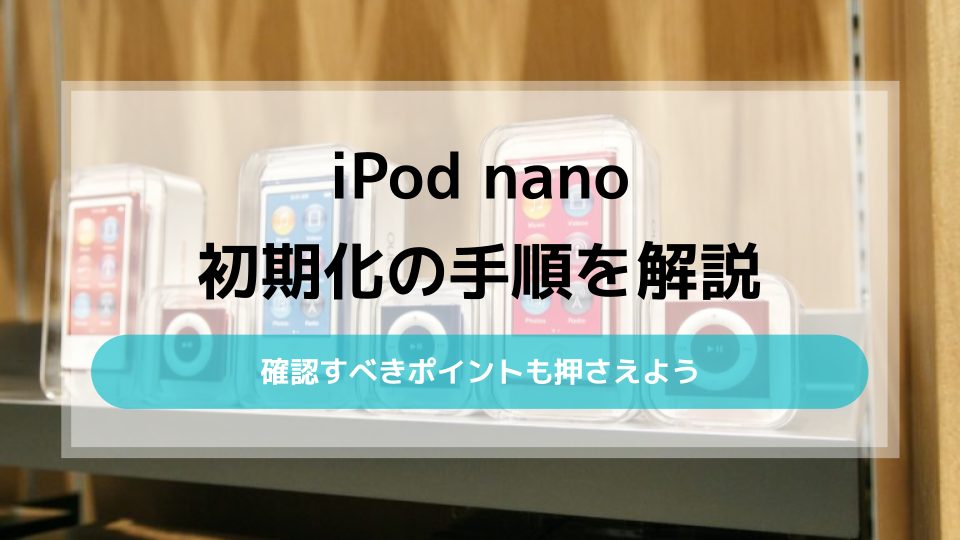 iPod nanoの初期化方法｜確認すべきポイントも解説！ - 買取一括比較の