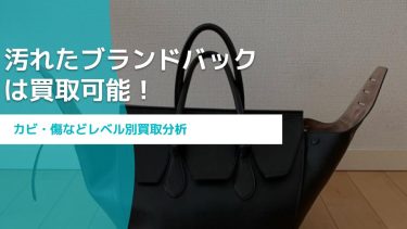 汚れたブランドバックは買取可能！カビ・傷などレベル別買取分析