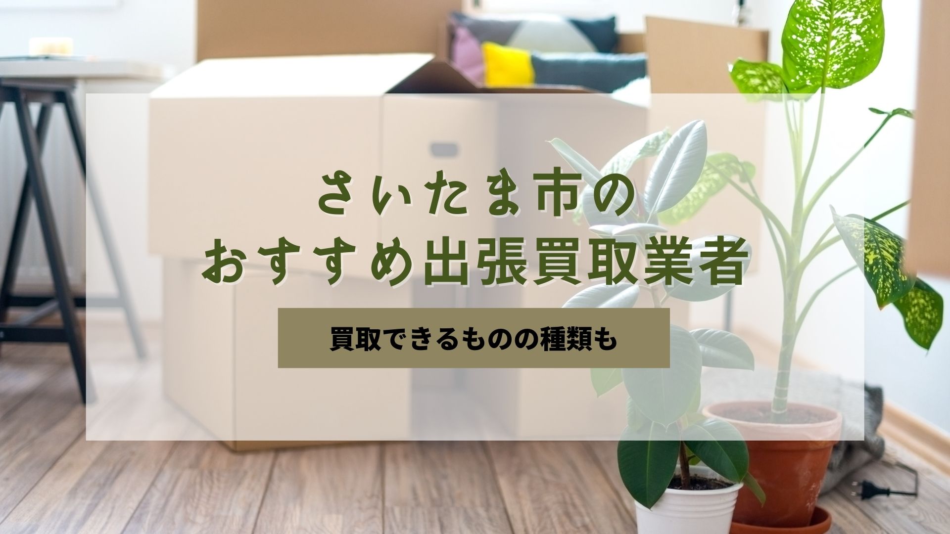 厳選】さいたま市のおすすめ出張買取業者8選｜買取できるものの種類とは？ - ウリドキ