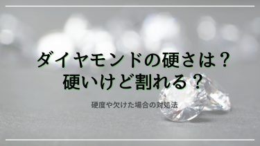 ダイヤモンドの硬さは？硬いけど割れる？硬度や欠けた場合の対処法