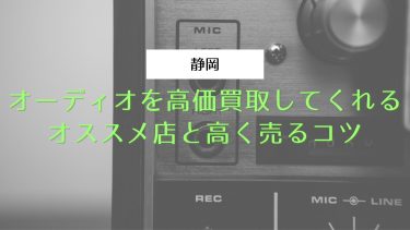 【静岡】オーディオを高価買取してくれるオススメ店と高く売るコツ