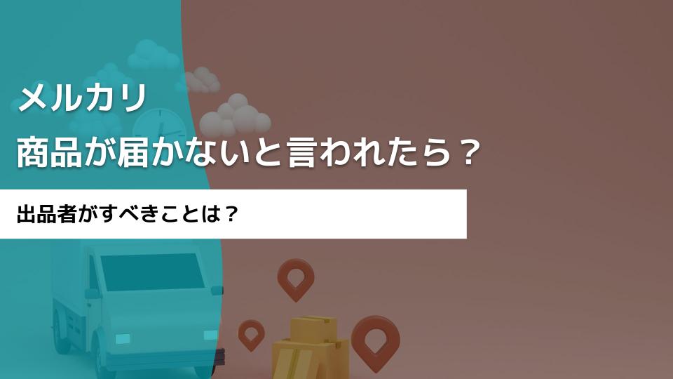 メルカリで商品が届かないと言われたら？出品者がすべきこと - 買取