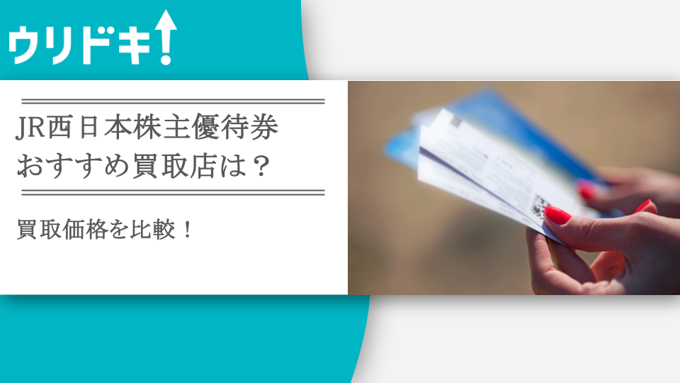 JR西日本株主優待券の買取相場を比較｜おすすめ買取店ランキングTOP10 - ウリドキ