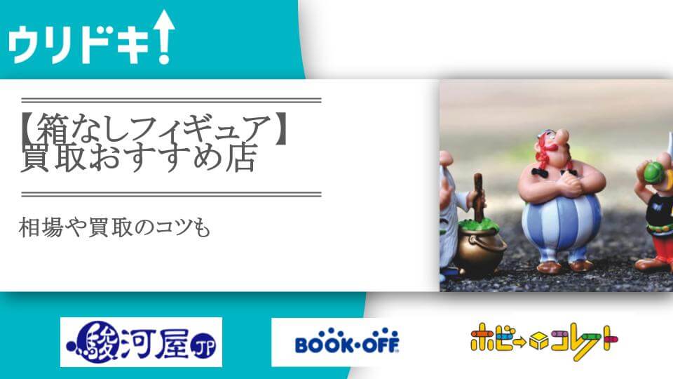 箱なしフィギュア買取のおすすめ店15選｜相場や買取のコツも - ウリドキ
